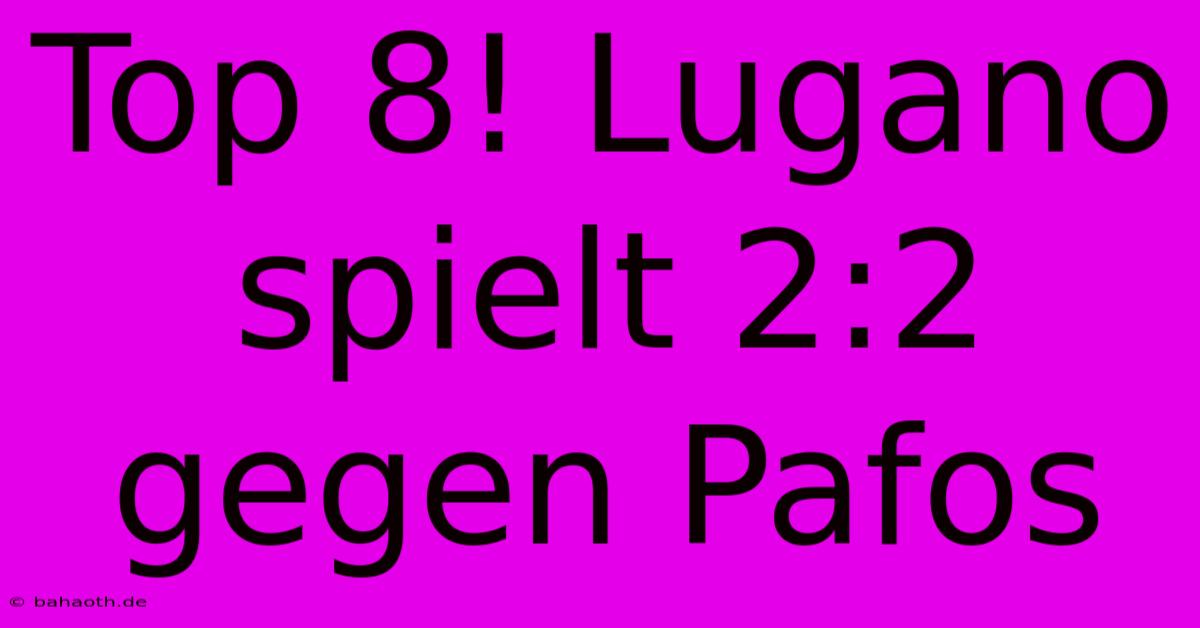 Top 8! Lugano Spielt 2:2 Gegen Pafos