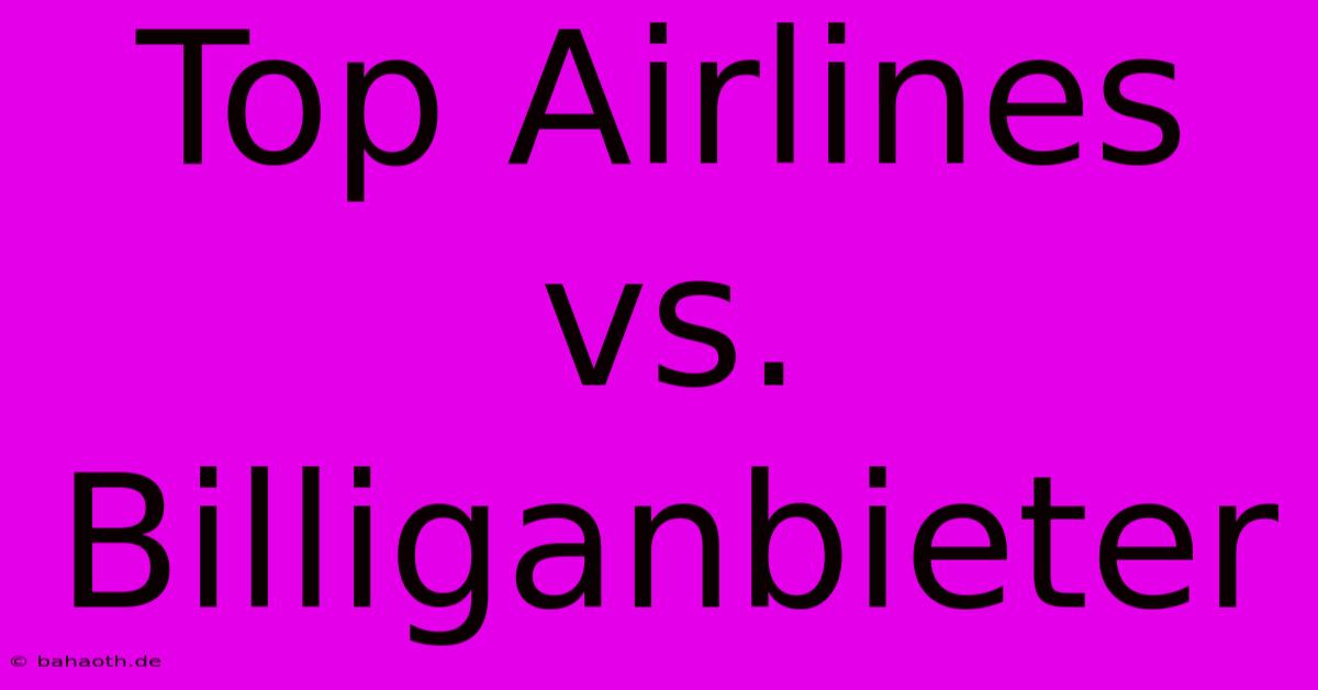 Top Airlines Vs. Billiganbieter