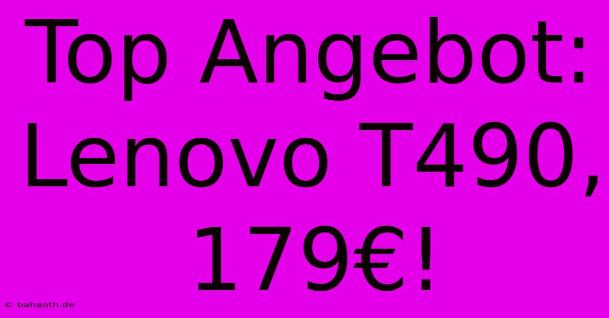 Top Angebot: Lenovo T490, 179€!