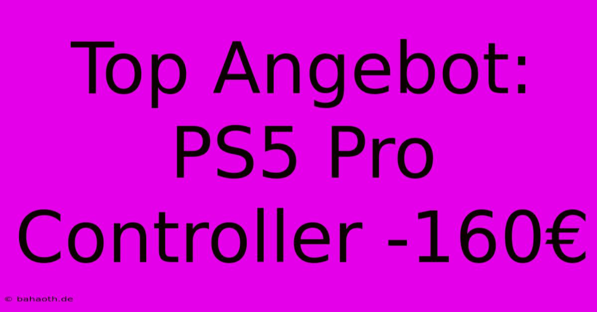 Top Angebot: PS5 Pro Controller -160€