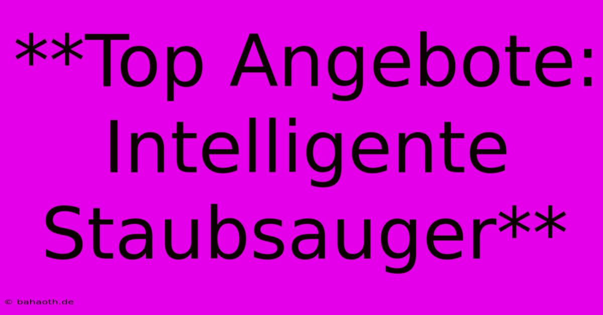 **Top Angebote: Intelligente Staubsauger**