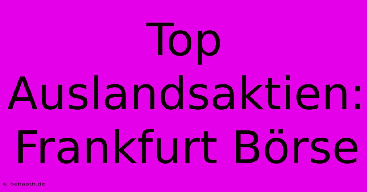 Top Auslandsaktien: Frankfurt Börse