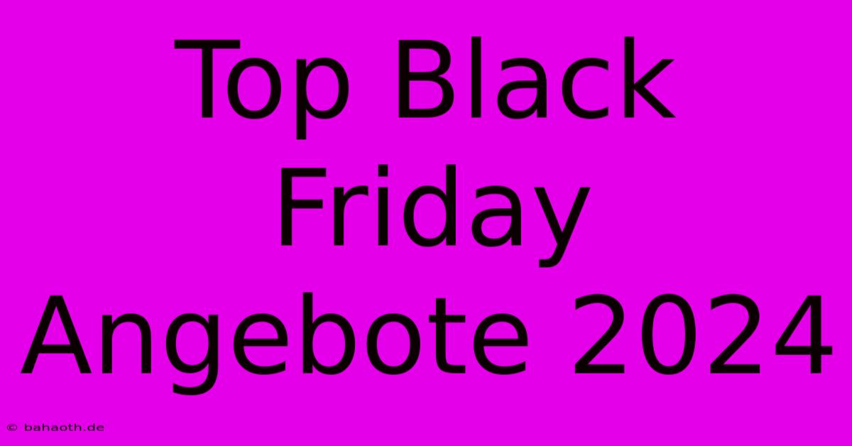 Top Black Friday Angebote 2024