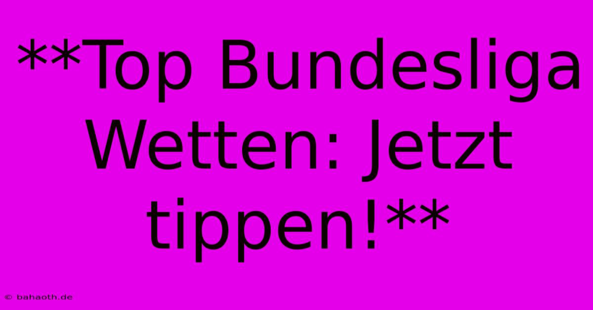 **Top Bundesliga Wetten: Jetzt Tippen!**