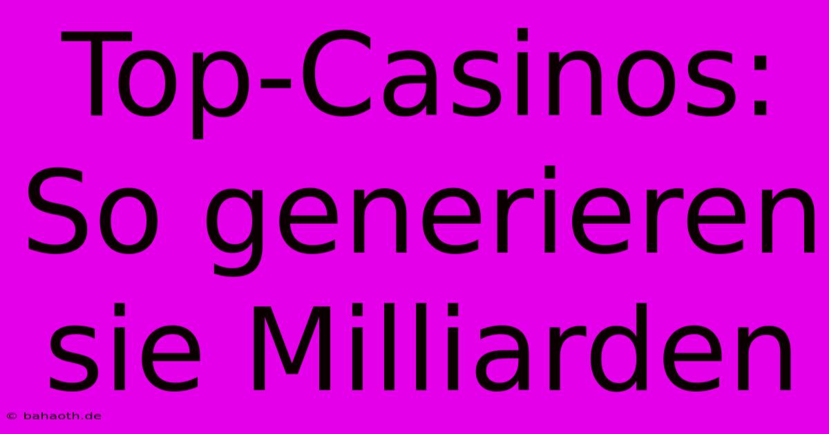 Top-Casinos: So Generieren Sie Milliarden