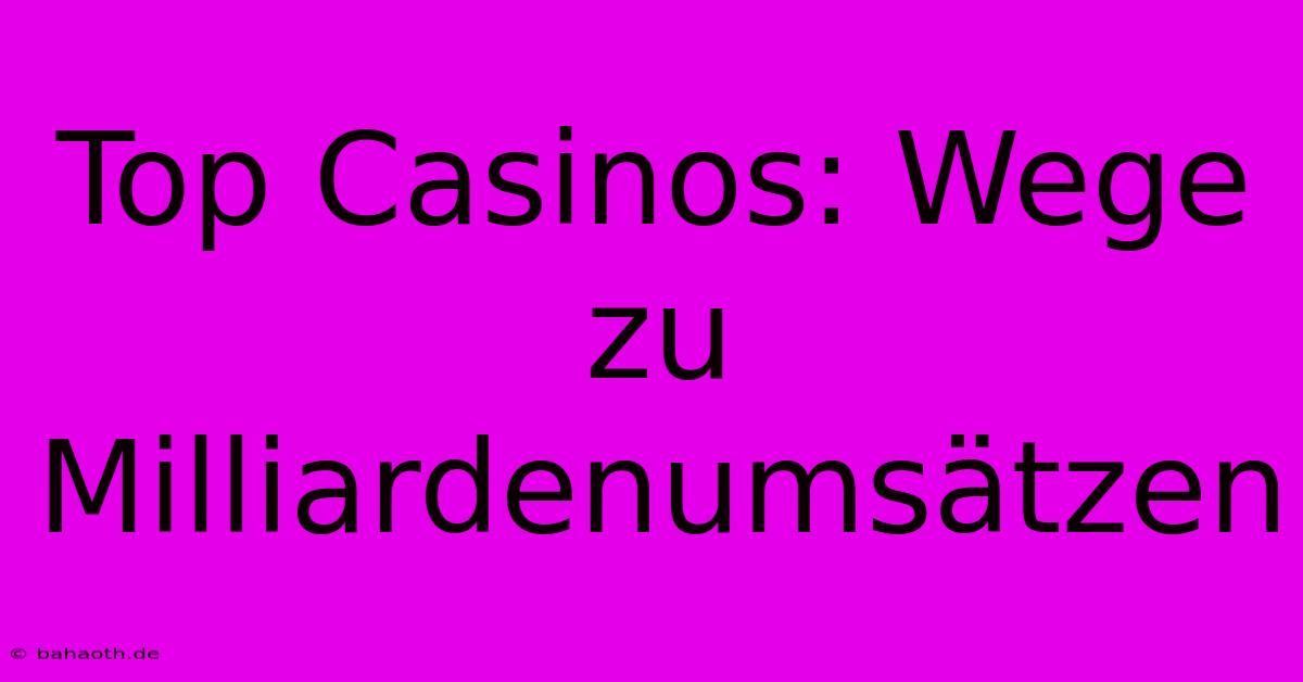 Top Casinos: Wege Zu Milliardenumsätzen