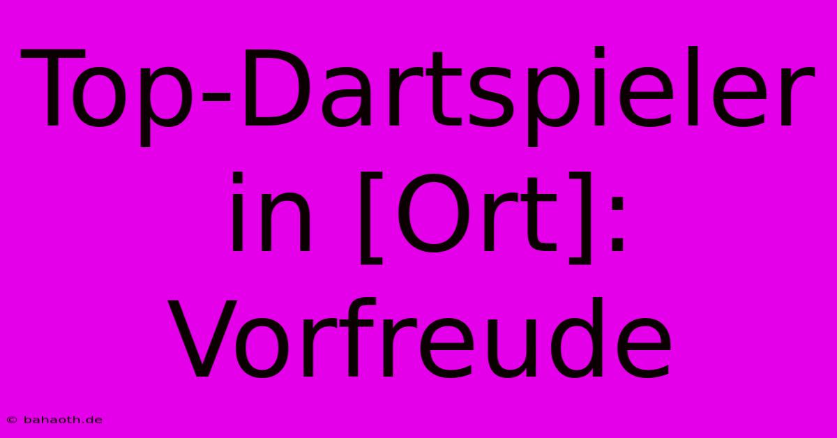 Top-Dartspieler In [Ort]: Vorfreude