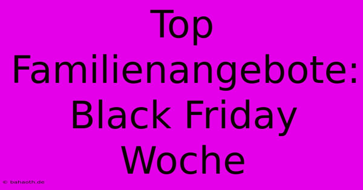 Top Familienangebote: Black Friday Woche