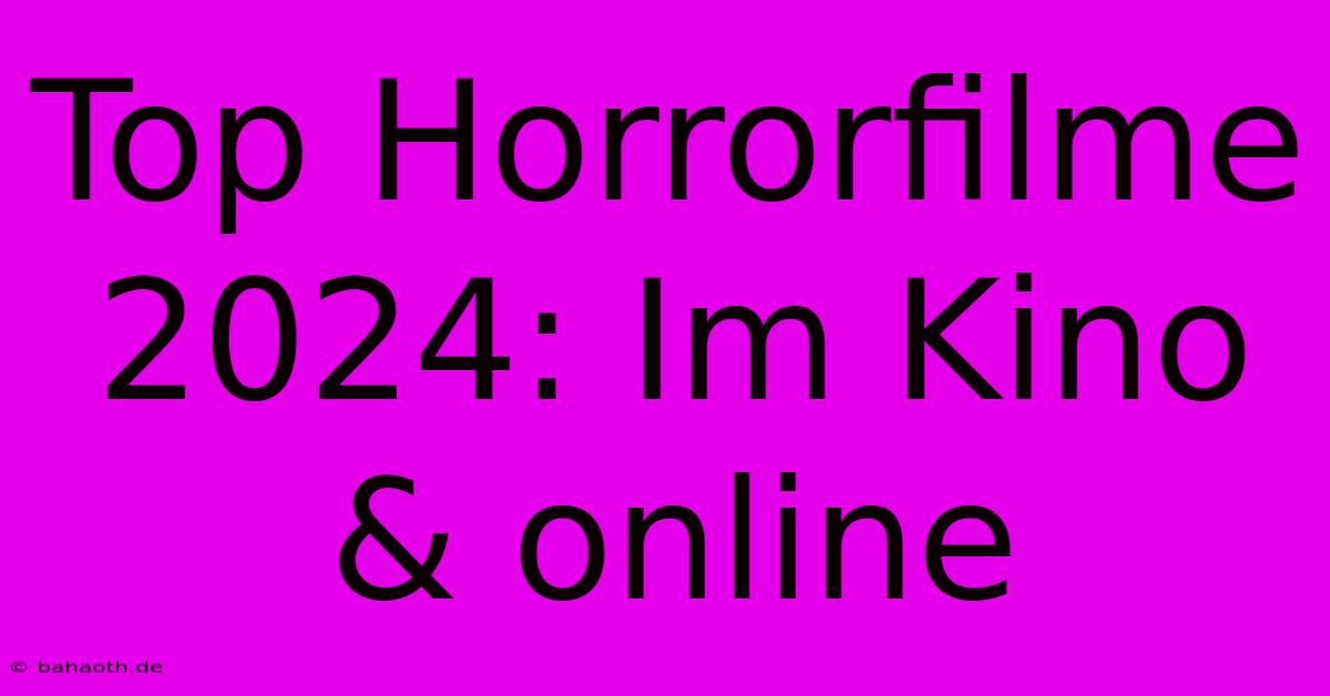 Top Horrorfilme 2024: Im Kino & Online