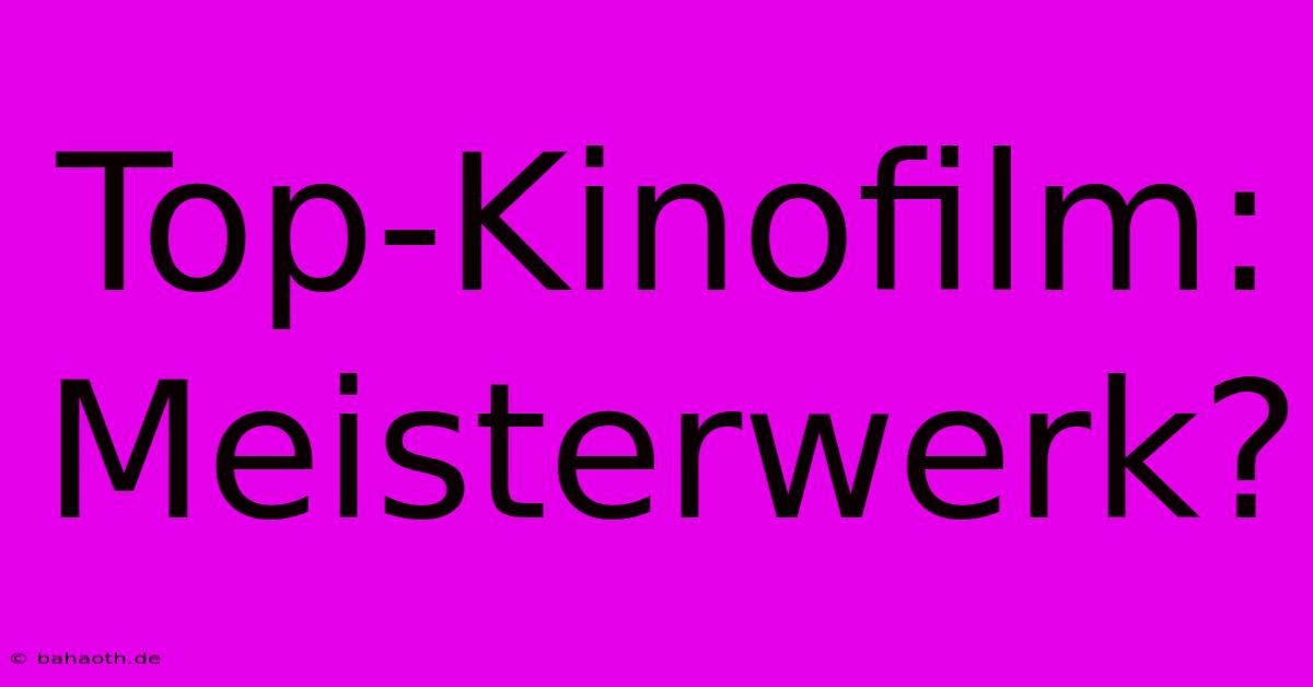 Top-Kinofilm: Meisterwerk?