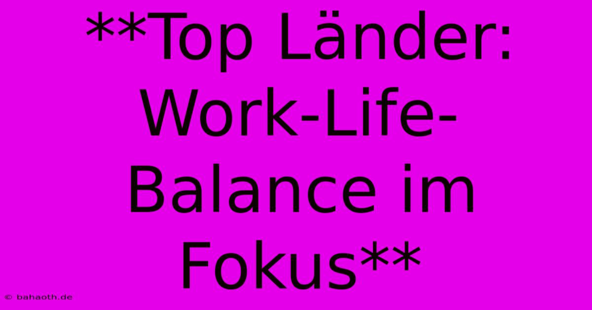 **Top Länder: Work-Life-Balance Im Fokus**