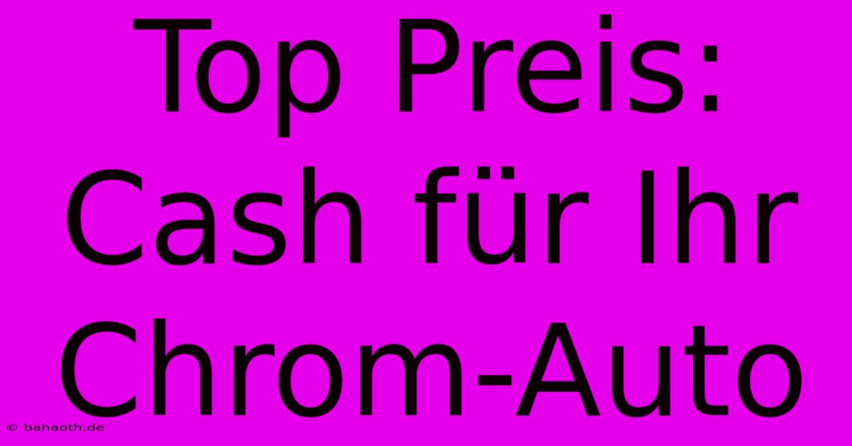 Top Preis: Cash Für Ihr Chrom-Auto