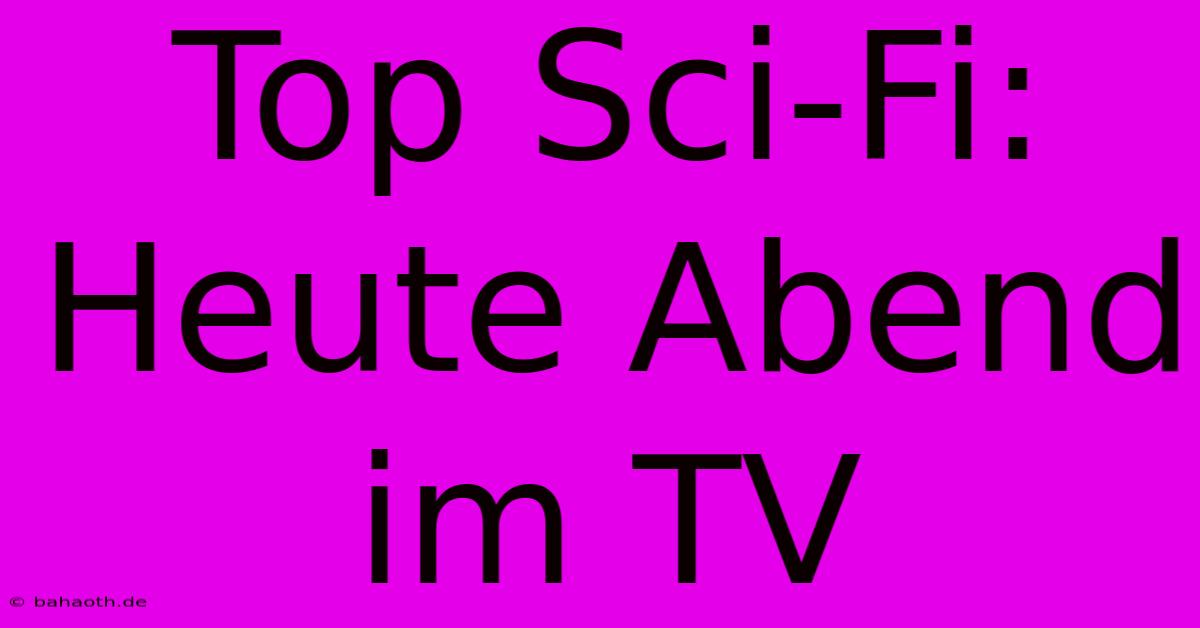 Top Sci-Fi: Heute Abend Im TV