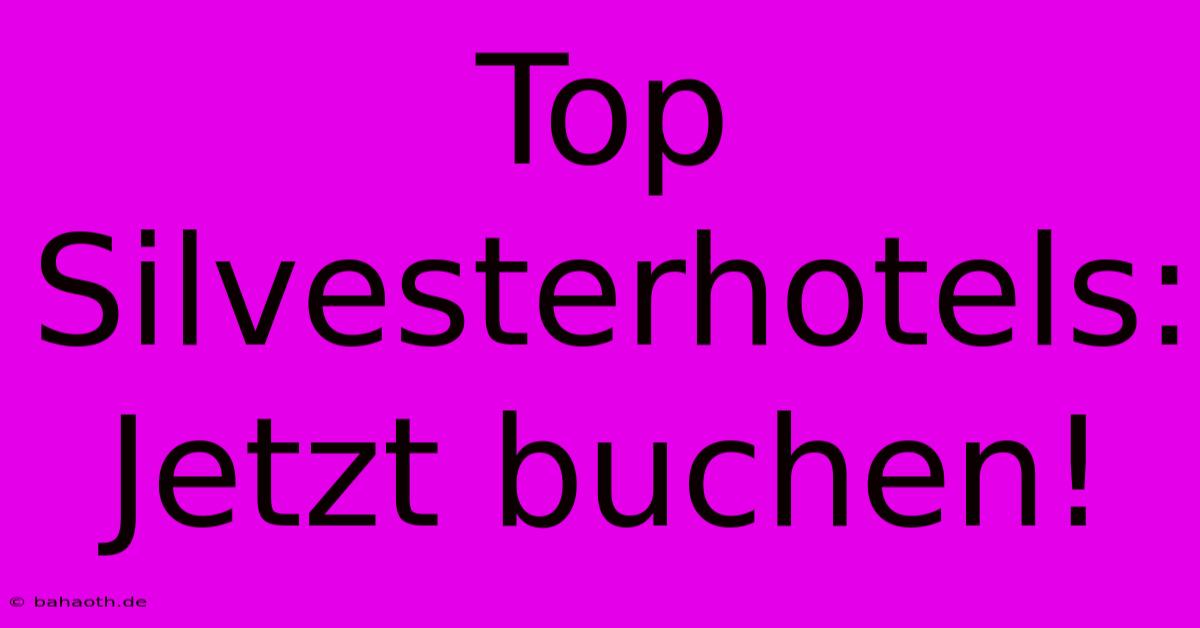 Top Silvesterhotels: Jetzt Buchen!