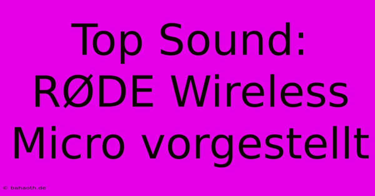 Top Sound: RØDE Wireless Micro Vorgestellt