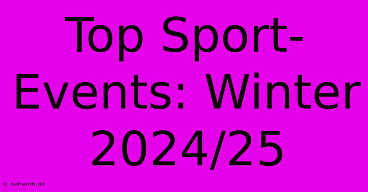 Top Sport-Events: Winter 2024/25