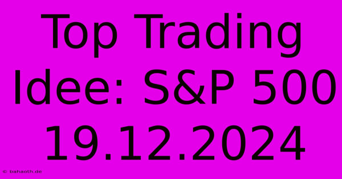 Top Trading Idee: S&P 500 19.12.2024