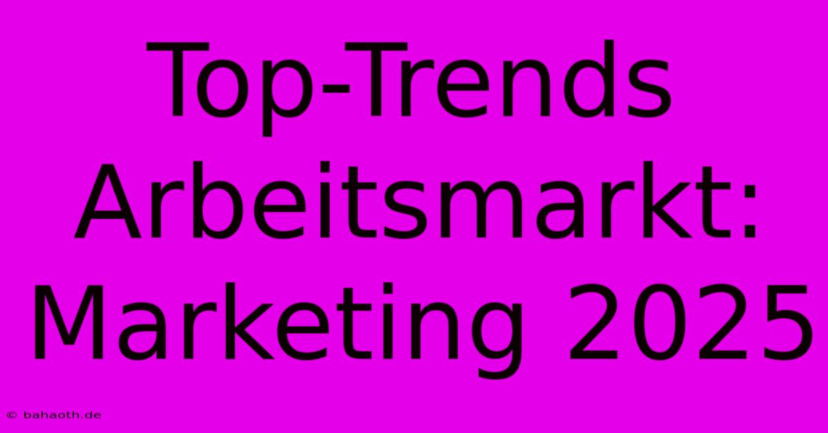 Top-Trends Arbeitsmarkt: Marketing 2025