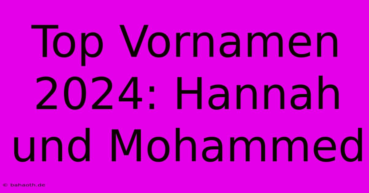 Top Vornamen 2024: Hannah Und Mohammed