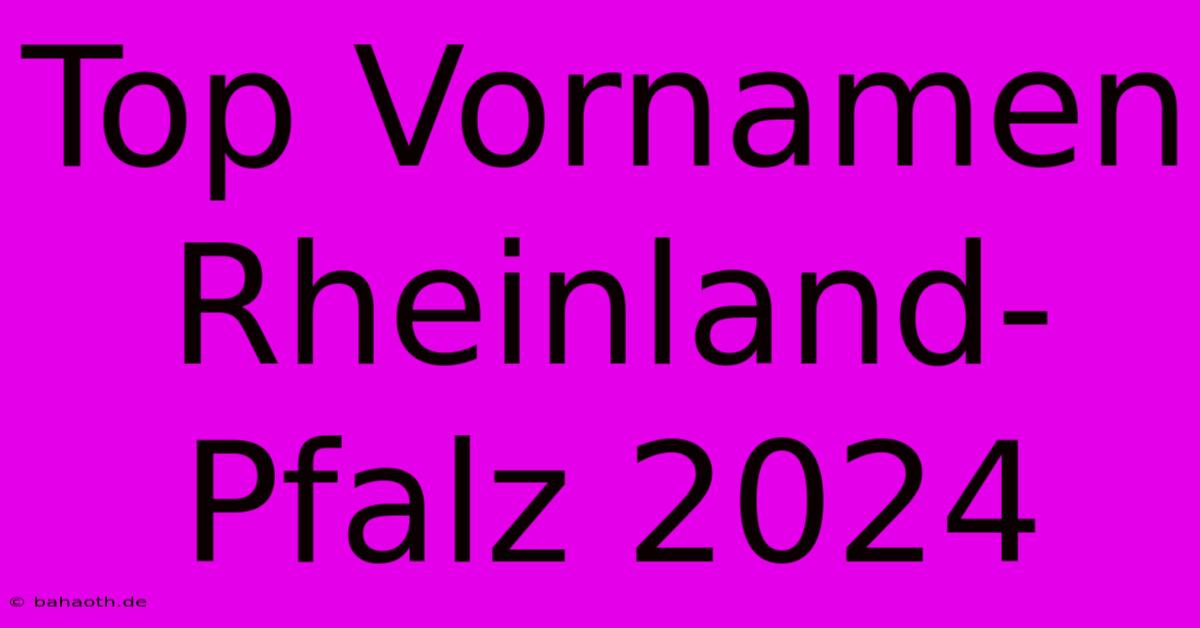 Top Vornamen Rheinland-Pfalz 2024