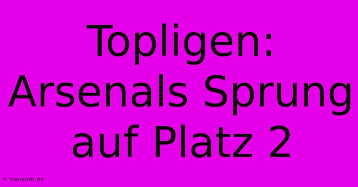 Topligen: Arsenals Sprung Auf Platz 2