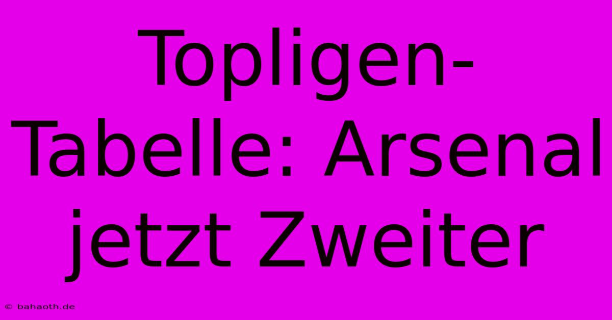 Topligen-Tabelle: Arsenal Jetzt Zweiter