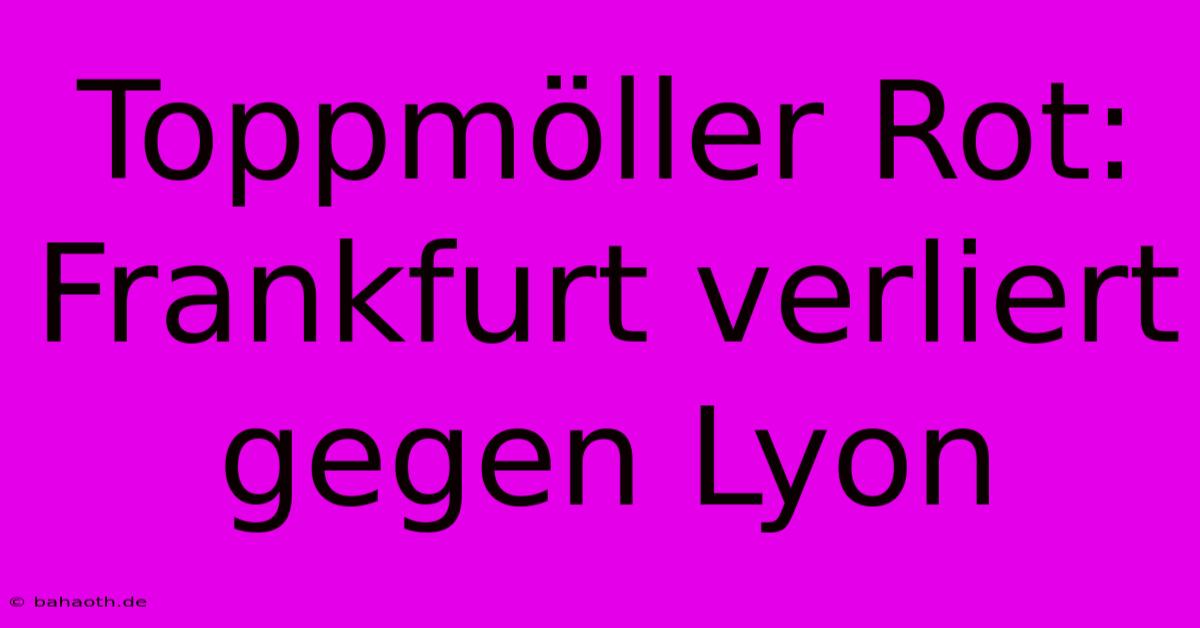 Toppmöller Rot: Frankfurt Verliert Gegen Lyon