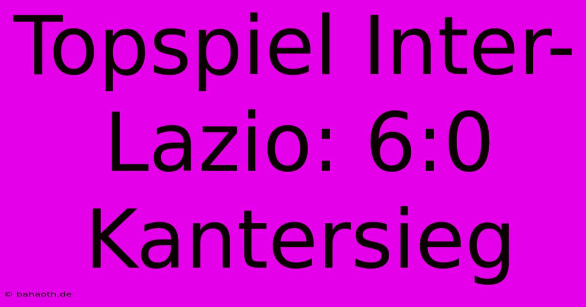 Topspiel Inter-Lazio: 6:0 Kantersieg