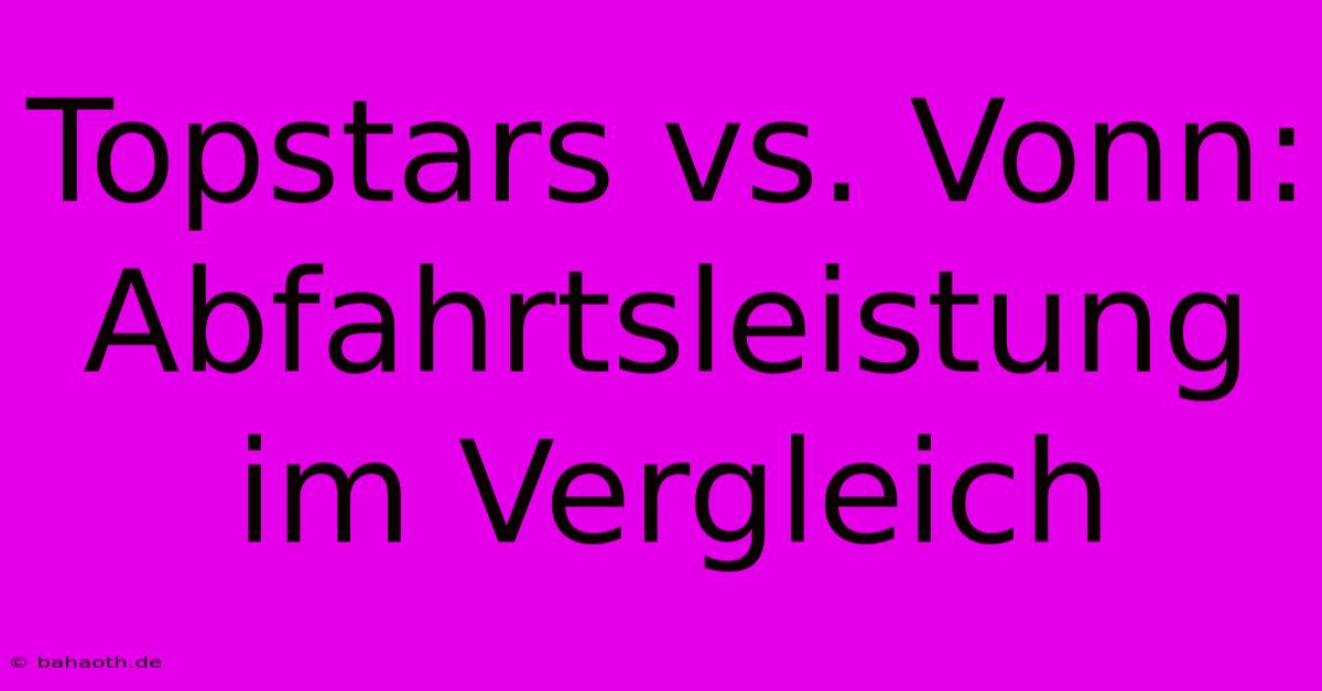 Topstars Vs. Vonn: Abfahrtsleistung Im Vergleich