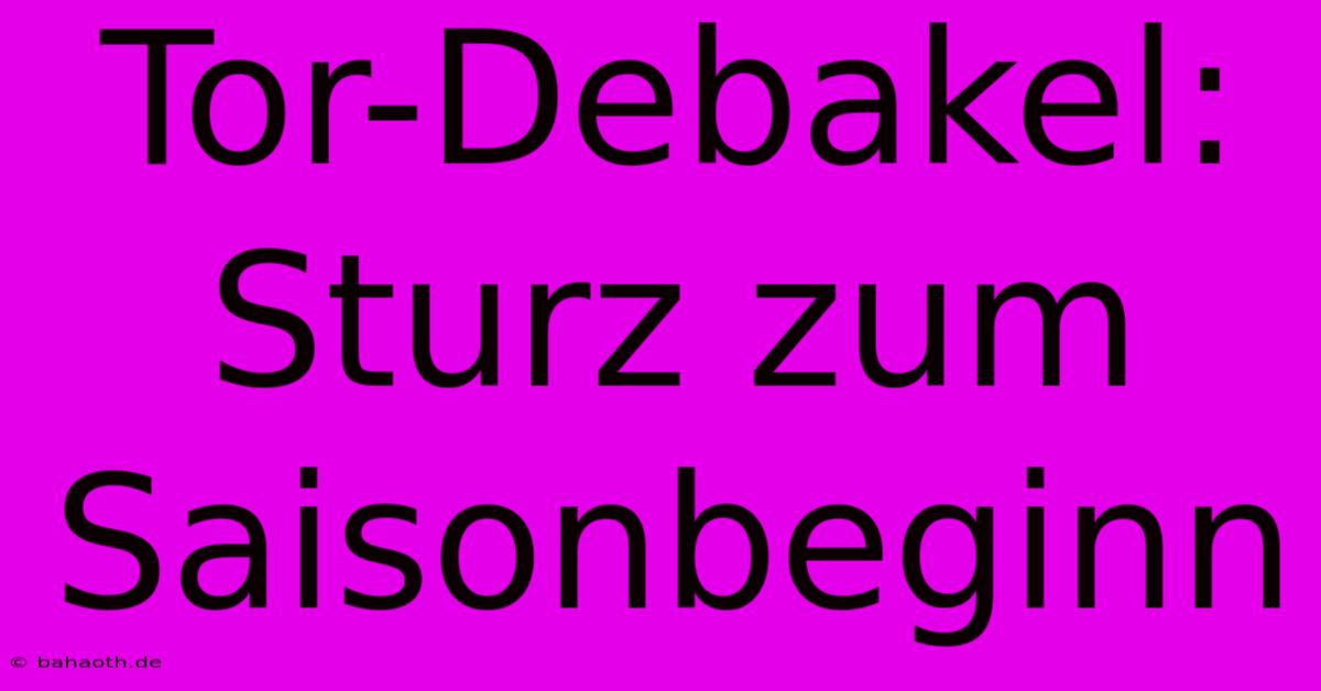 Tor-Debakel: Sturz Zum Saisonbeginn