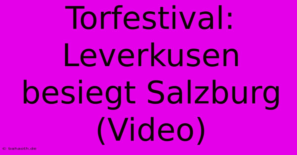 Torfestival: Leverkusen Besiegt Salzburg (Video)