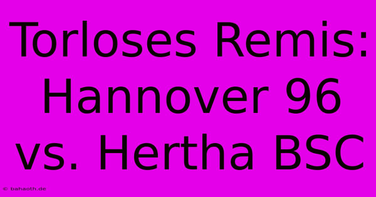 Torloses Remis: Hannover 96 Vs. Hertha BSC