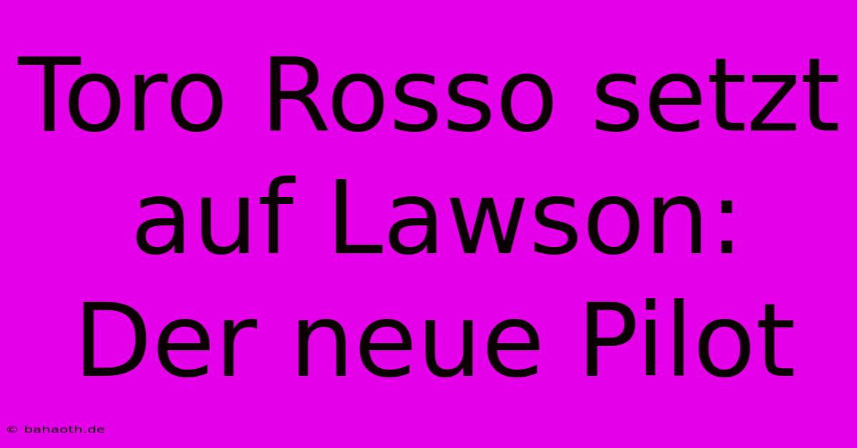 Toro Rosso Setzt Auf Lawson:  Der Neue Pilot