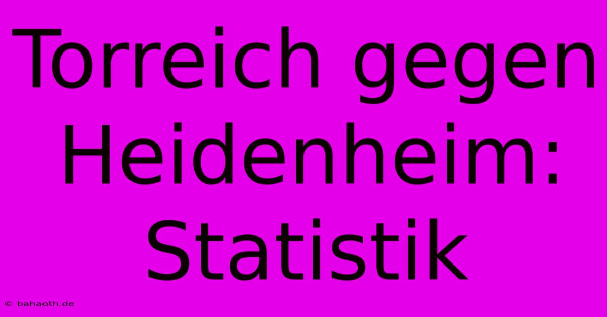 Torreich Gegen Heidenheim: Statistik