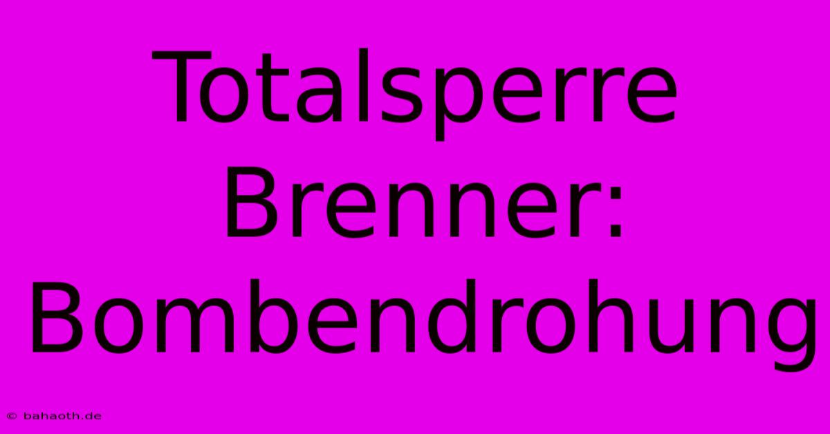 Totalsperre Brenner: Bombendrohung