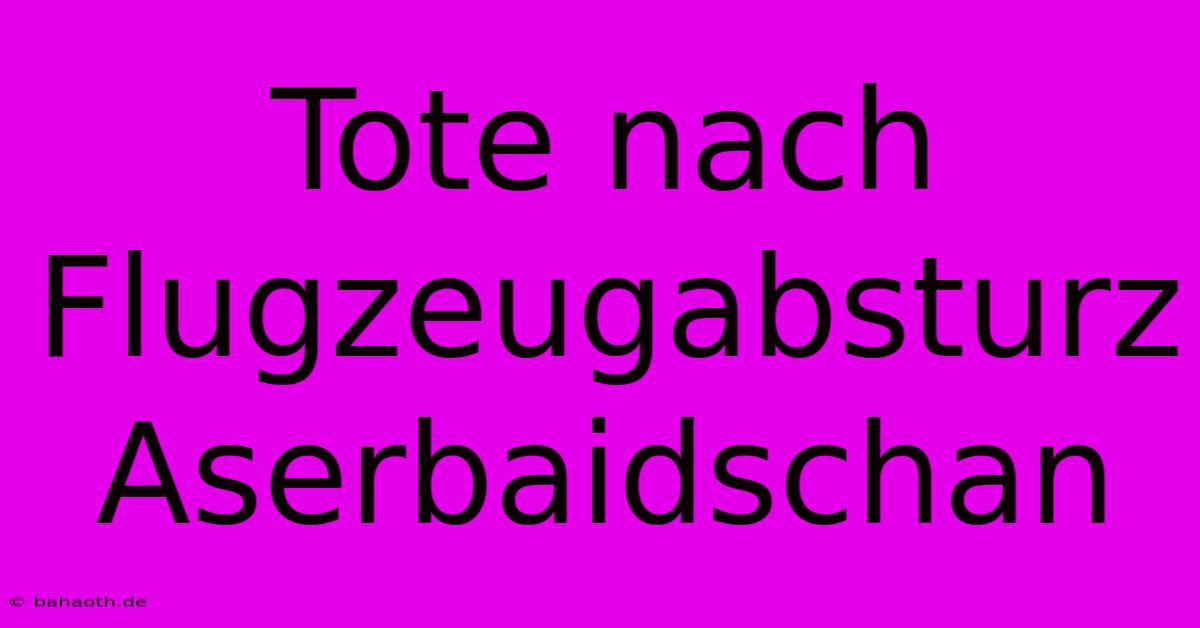 Tote Nach Flugzeugabsturz Aserbaidschan