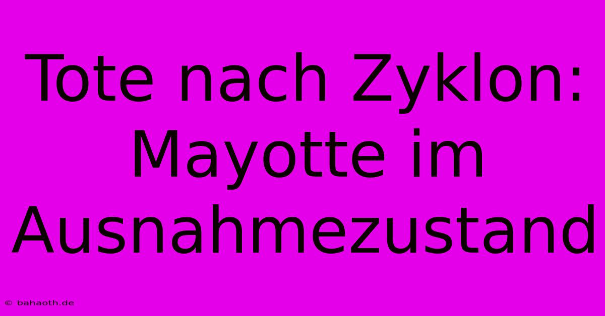 Tote Nach Zyklon: Mayotte Im Ausnahmezustand