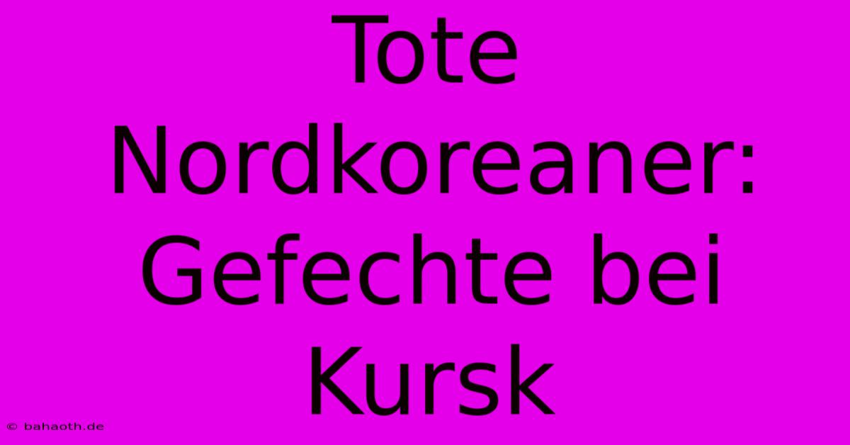 Tote Nordkoreaner: Gefechte Bei Kursk