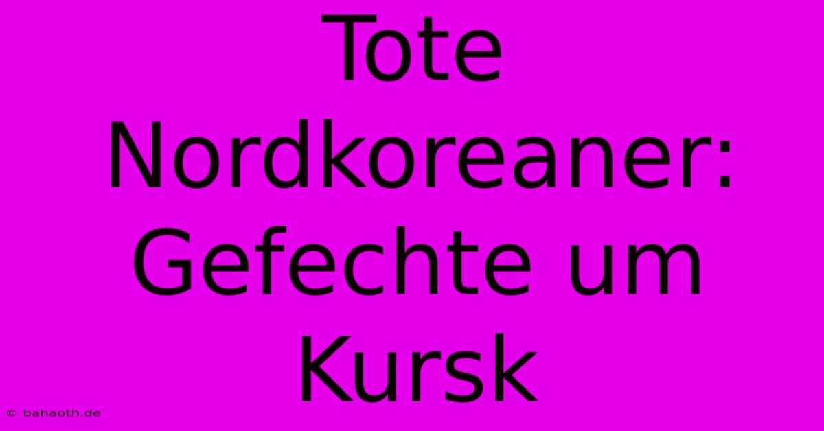 Tote Nordkoreaner: Gefechte Um Kursk