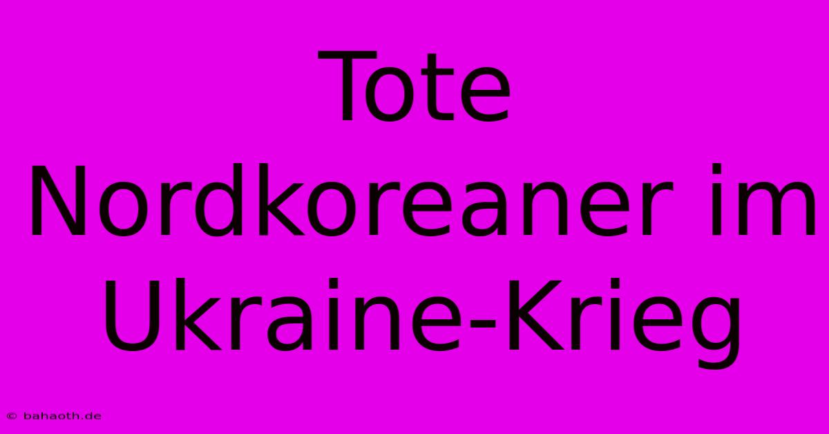 Tote Nordkoreaner Im Ukraine-Krieg