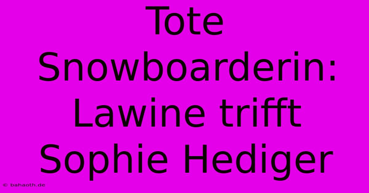 Tote Snowboarderin: Lawine Trifft Sophie Hediger