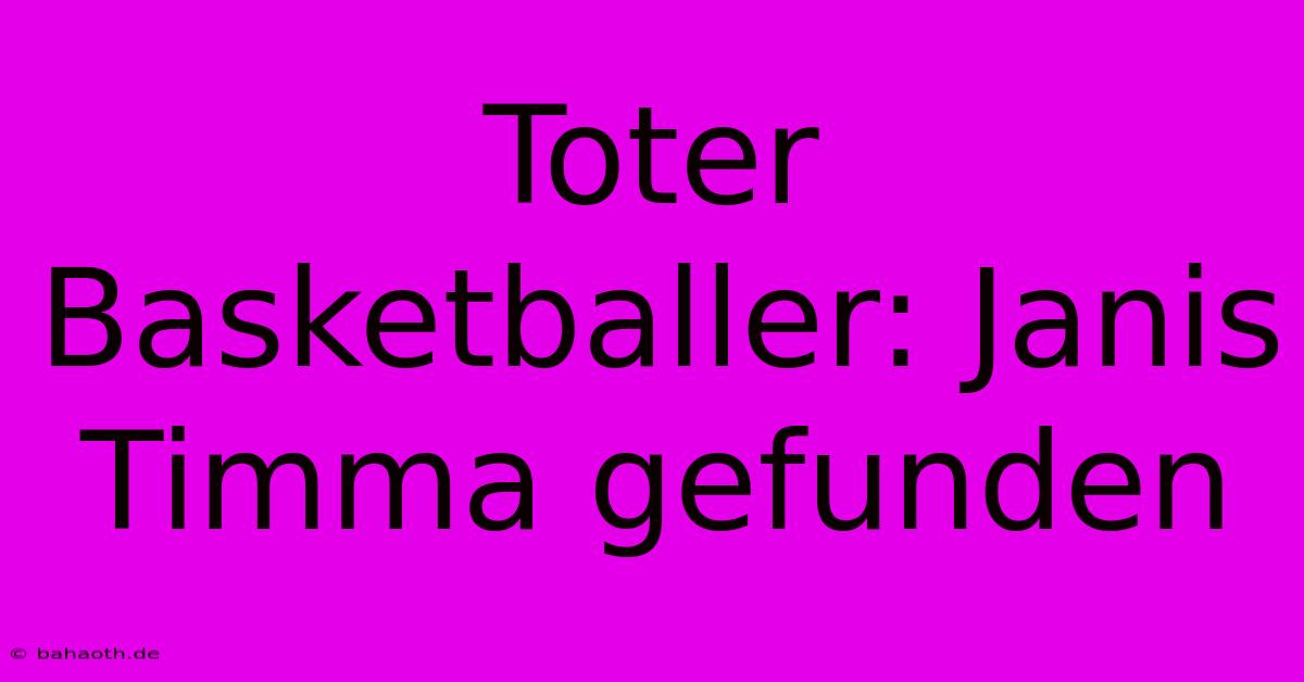 Toter Basketballer: Janis Timma Gefunden