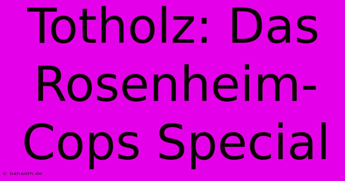 Totholz: Das Rosenheim-Cops Special