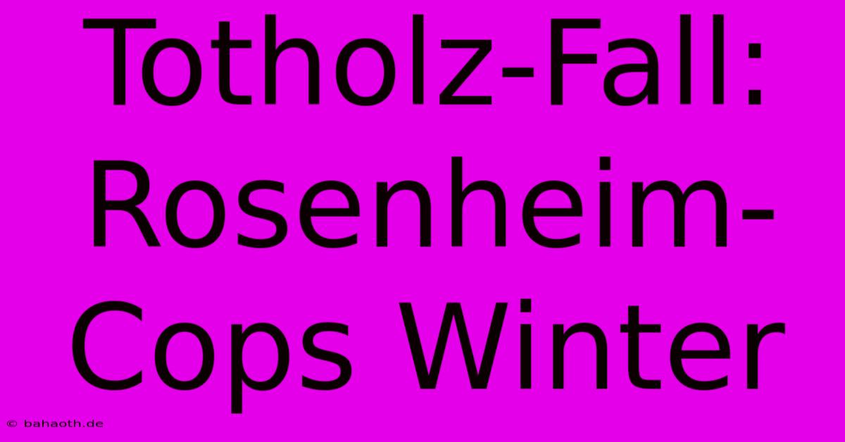 Totholz-Fall: Rosenheim-Cops Winter