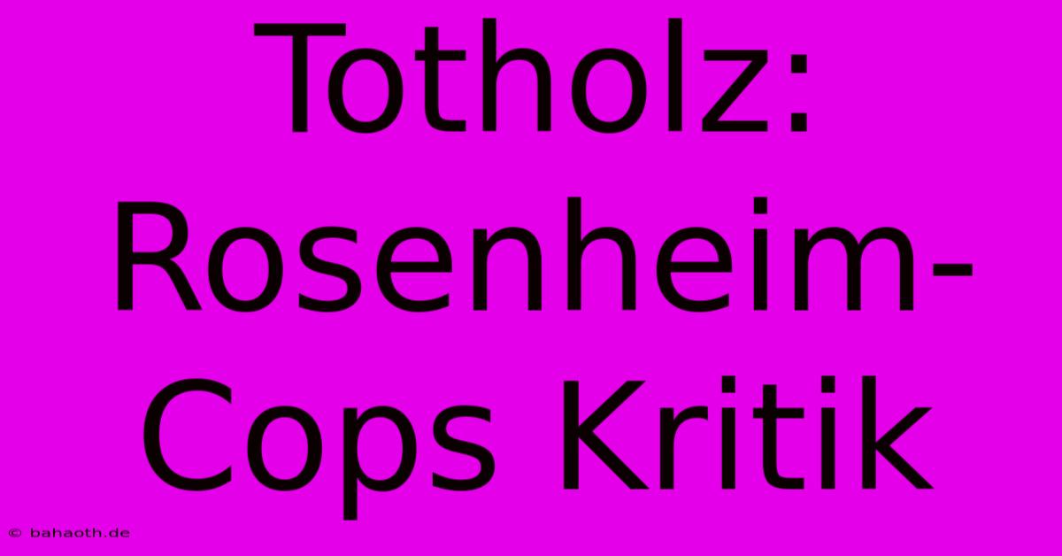 Totholz: Rosenheim-Cops Kritik