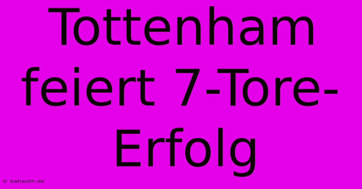 Tottenham Feiert 7-Tore-Erfolg