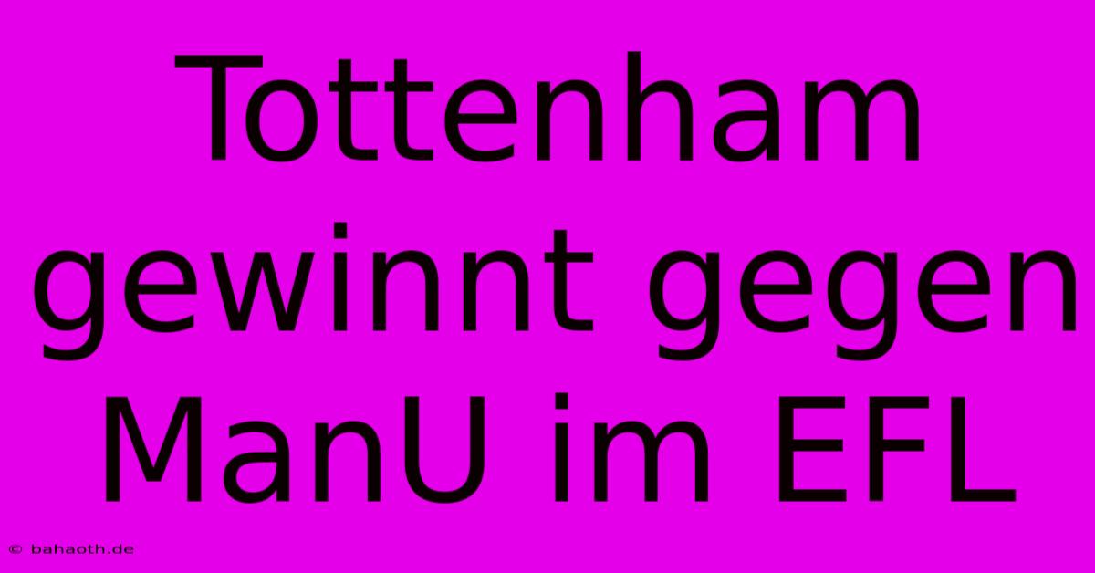 Tottenham Gewinnt Gegen ManU Im EFL