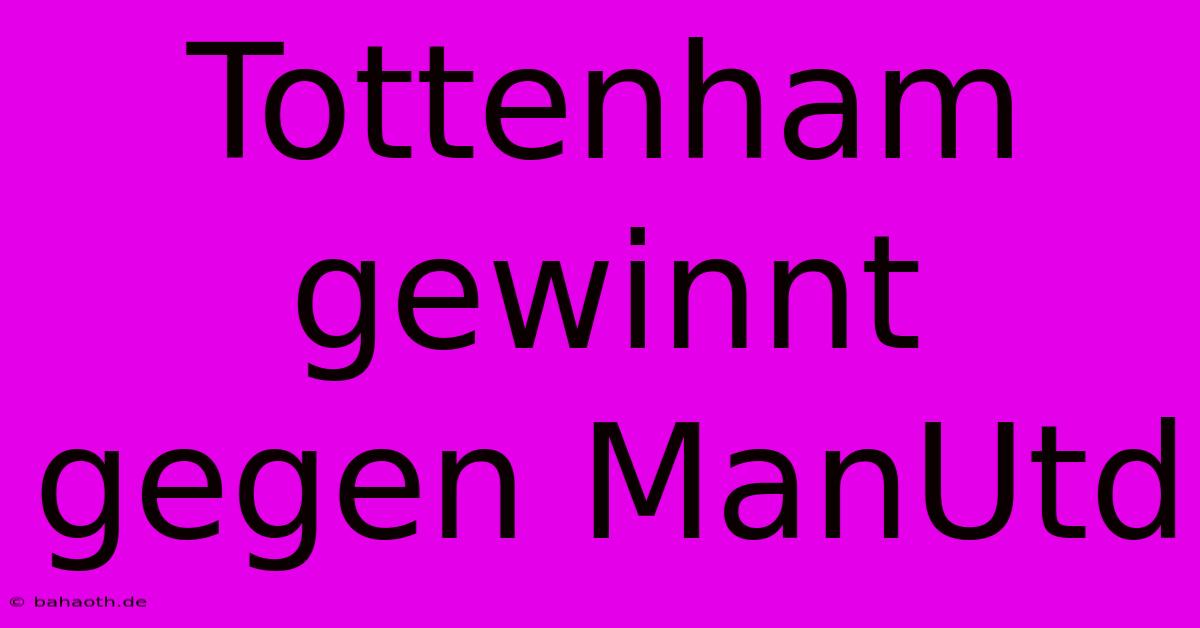 Tottenham Gewinnt Gegen ManUtd