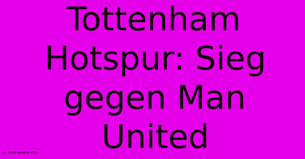 Tottenham Hotspur: Sieg Gegen Man United