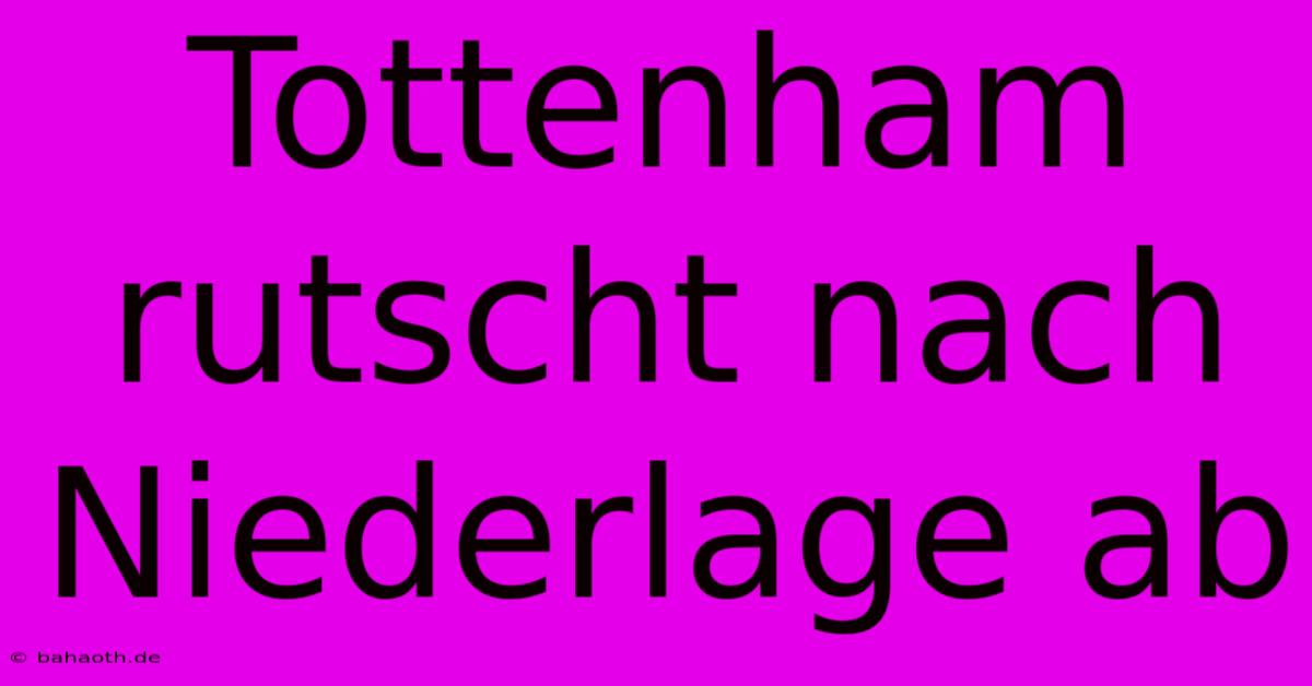 Tottenham Rutscht Nach Niederlage Ab